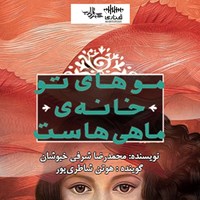 کتاب صوتی موهای تو خانه ماهی‌هاست اثر محمدرضا شرفی خبوشان