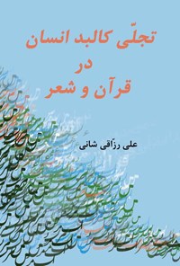 کتاب تجلی کالبد انسان در قرآن و شعر اثر علی رزاقی شانی