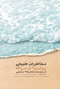 کتاب مخاطرات طبیعی (پیشروی آب دریاها) در توسعه شهرهای ساحلی اثر فرشته شیخی‌پور