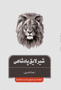 کتاب شیر لایق پادشاهی اثر هدا ناصری