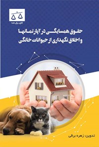 کتاب حقوق همسایگی در آپارتمان ها و اخلاق نگهداری از حیوانات خانگی اثر زهره برقی