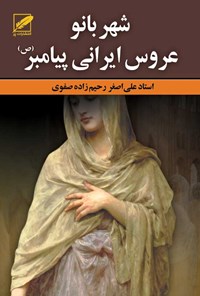 کتاب شهربانو: عروس ایرانی پیامبر(ص) اثر علی اصغر رحیم‌زاده صفوی
