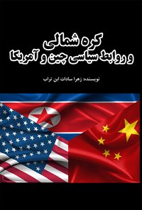 کتاب کره شمالی و روابط سیاسی چین و آمریکا اثر زهراسادات ابن التراب