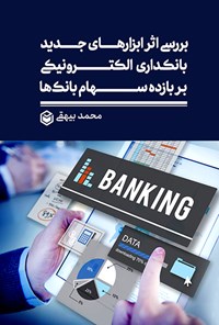 کتاب بررسی اثر ابزارهای جدید بانکداری الکترونیکی بر بازده سهام بانک ها اثر محمد بیهقی