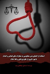 کتاب استفاده از اعضای بدن محکومین به مجازات های قصاص و اعدام با بهره گیری از علوم پزشکی و فقه اسلام (جلد اول) اثر اسماعیل ذوالفقاری‌فرد