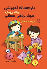 کتاب بازی های آموزشی برای پرورش هوش ریاضی - منطقی (۷ تا ۱۲ سال) اثر منیره عابدی