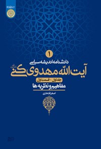 کتاب دانشنامه اندیشه سیاسی آیت الله مهدوی کنی (رحمه الله)؛ جلد اول، مفاهیم و نظریه ها اثر اصغر افتخاری