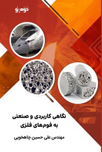 کتاب نگاهی کاربردی و صنعتی به فوم های فلزی اثر علی حسین چاهخویی