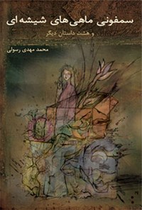 کتاب سمفونی ماهی های شیشه ای و هشت داستان دیگر اثر محمدمهدی رسولی