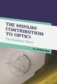 کتاب The Muslim Contribution to Optics, The Rainbow Story اثر علی‌‌اكبر ضيايی