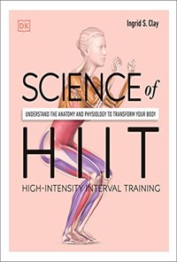 کتاب Science of HIIT: Understand the Anatomy and Physiology to Transform Your Body (DK Science of) علم HIIT: درک آناتومی و فیزیولوژی برای تغییر بدن شما (DK Science of) (زیان اصلی) اثر Ingrid S. Clay
