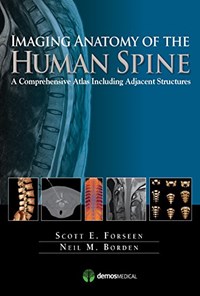 کتاب Imaging Anatomy of the Human Spine: A Comprehensive Atlas Including Adjacent Structures تصویربرداری آناتومی ستون فقرات انسان: اطلسی جامع شامل ساختارهای مجاور (زبان اصلی) اثر Scott E. Forseen