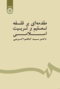 کتاب مقدمه ای بر فلسفه تعلیم و تربیت اسلامی اثر سیدکاظم اکرمی