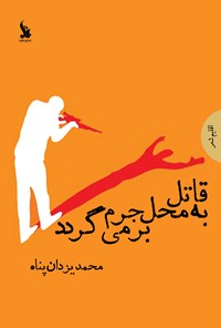 کتاب قاتل به محل جرم برمی‌گردد اثر محمد یزدان‌پناه