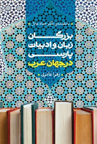 کتاب بزرگان زبان و ادبیات پارسی در جهان عرب (بخش اول) اثر زهرا عامری