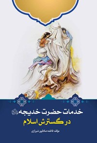 کتاب خدمات حضرت خدیجه (س) در گسترش اسلام اثر فاطمه صادقپور