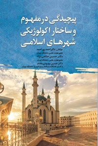 کتاب پیچیدگی در مفهوم و ساختار اکولوژیکی شهرهای اسلامی اثر احمد پوراحمد