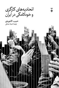 کتاب اتحادیه های کارگری و خودکامگی در ایران اثر حبیب لاجوردی