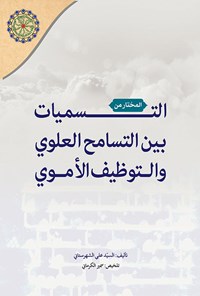 کتاب المختار من التسمیات بین التسامح العلوی و التوظیف الاموی اثر السیدعلی الشهرستانی