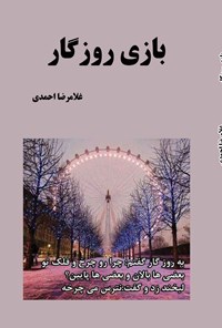 کتاب بازی روزگار اثر غلامرضا احمدی