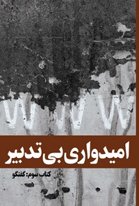 کتاب امیدواری بی تدبیر (جلد سوم؛ گفتگو) اثر علی محمدزاده