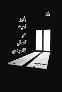 کتاب باور امید در کمال ناامیدی اثر محسن مرسی