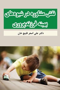 کتاب نقش مشاوره در شیوه های بهینه فرزندپروری اثر علی اصغر قلیچ خان