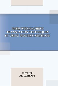 کتاب Improved Machine Translation Techniques by using modern methods اثر علی اشرفی