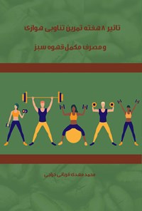 کتاب تاثیر ۸ هفته تمرین تناوبی هوازی و مصرف مکمل قهوه سبز اثر محمدمهدی قربانی خراجی