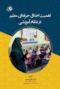 کتاب اهمیت اخلاق حرفه ای معلم در نظام آموزشی اثر زهرا علی ویسی