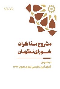 کتاب مشروح مذاکرات شورای نگهبان در خصوص قانون آیین دادرسی کیفری مصوب ۱۳۹۲ اثر عباس حسن خانی