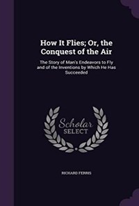 کتاب How It Flies; or the Conquest of the Air اثر Richard Ferris