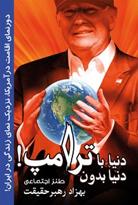 کتاب دنیا با ترامپ، دنیا بدون ترامپ (دورنمای اقامت در آمریکا، نزدیک‌نمای زندگی در ایران) اثر بهزاد رهبر حقیقت