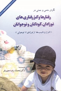 کتاب ن‍گ‍رش‌ ع‍ل‍م‍ی‌ و ع‍م‍ل‍ی‌ در رف‍ت‍اره‍ا و ک‍ژرف‍ت‍اری‌‌های ن‍وزادان‌، ک‍ودک‍ان‌ و ن‍وج‍وان‍ان‌ اثر محمدرضا معین‌فر
