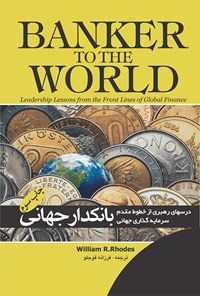 کتاب بانکدار جهانی؛ درس‌های رهبری از خطوط مقدم سرمایه‌گذاری جهانی اثر ویلیام آر. رودز