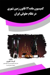 کتاب کمیسیون ماده ۱۲ قانون زمین شهری در نظام حقوقی ایران اثر فرساد غفوری