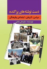 کتاب دست نوشته های پراکنده‌ سیاسی، تاریخی، اجتماعی و فرهنگی اثر داوود علی بابایی