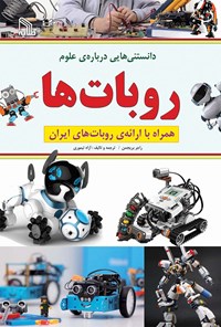 کتاب دانستنی‌هایی درباره‌ی علوم؛ روبات‌ها (همراه با ارائه‌ی روبات‌های ایران‌) اثر آزاد تیموری
