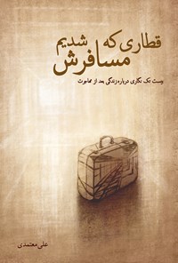 کتاب قطاری که مسافرش شدیم (بیست تک‌نگاری درباره‌ی زندگی بعد از مهاجرت) اثر علی معتمدی
