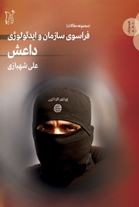 کتاب فراسوی سازمان و ایدئولوژی داعش (مجموعه مقالات) اثر علی شهبازی