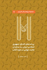 کتاب پیامدهای الحاق ایران به تجارت جهانی در حوزه‌ی کتاب (جلد ۷) اثر حسن سلیمانی