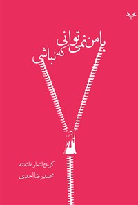 کتاب با من نمی‌توانی که نباشی اثر محمدرضا احمدی