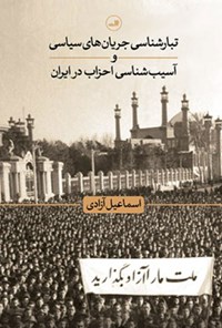 کتاب تبارشناسی جریان‌های سیاسی و آسیب‌شناسی احزاب در ایران اثر اسماعیل آزادی