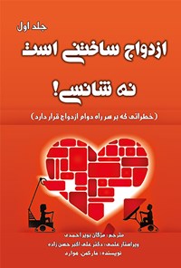 کتاب ازدواج ساختنی است نه شانسی (جلد اول): خطراتی که بر سر راه دوام ازدواج قرار دارد اثر علی اکبر حسن زاده