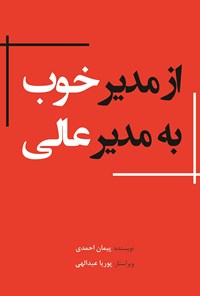 کتاب از مدیر خوب به مدیر عالی اثر پیمان احمدی