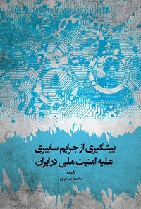 کتاب پیشگیری از جرایم سایبری علیه امنیت ملی در ایران اثر محمد شکری
