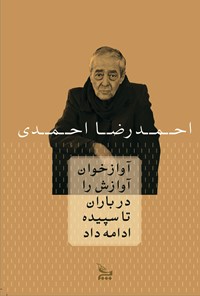 کتاب آوازخوان آوازش را در باران تا سپیده ادامه داد اثر احمدرضا احمدی