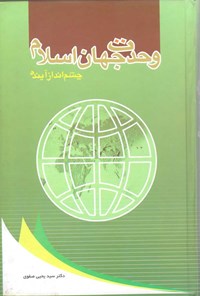 کتاب وحدت جهان اسلام؛ چشم‌انداز آینده اثر سیدیحیی صفوی
