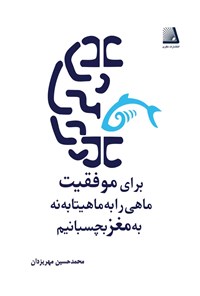 کتاب برای موفقیت، ماهی را به ماهیتابه نه به مغز بچسبانیم اثر محمدحسین مهریزدان