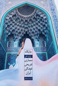 کتاب جایگاه زن در معماری تفریحی فرهنگی ایران اثر آذرمیدخت چگنی